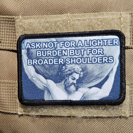 I ask not for lighter burdens, but for broader shoulders motivation 2"x3" removable morale patch with hook and loop backing